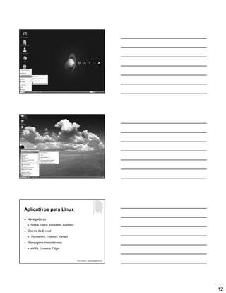 12
Aplicativos para Linux
 Navegadores
 Firefox, Opera, Konqueror, Epiphany
 Cliente de E-mail
 Thunderbird, Evolution, Kontact
 Mensagens instantâneas
 aMSN, Emesene, Pidgin
Paulo Guimarães – ppguimaraes@hotmail.com
 