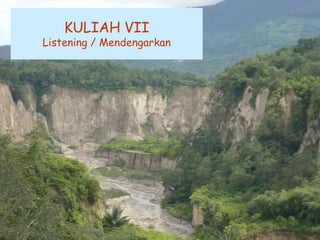 KULIAH VII
Listening / Mendengarkan
 