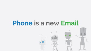 Phone is a new Email
 