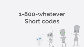1-800-whatever
Short codes
 