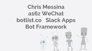 Chris Messina
a16z WeChat
botlist.co Slack Apps
Bot Framework
 