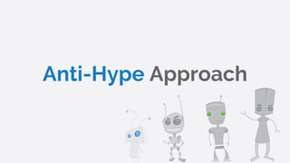 Anti-Hype Approach
 