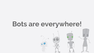 Bots are everywhere!
 
