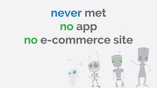 never met
no app
no e-commerce site
 