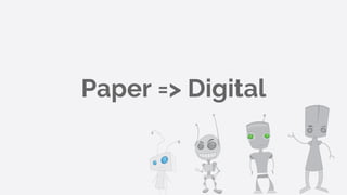 Paper => Digital
 
