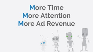 More Time
More Attention
More Ad Revenue
 