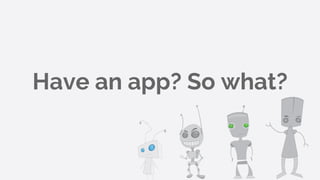 Have an app? So what?
 