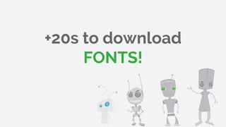 +20s to download
FONTS!
 