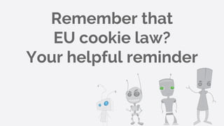 Remember that
EU cookie law?
Your helpful reminder
 