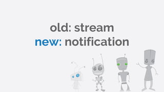 old: stream
new: notification
 