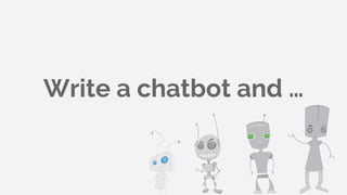 Write a chatbot and …
 