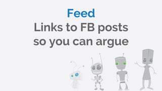 Feed
Links to FB posts
so you can argue
 