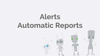 Alerts
Automatic Reports
 