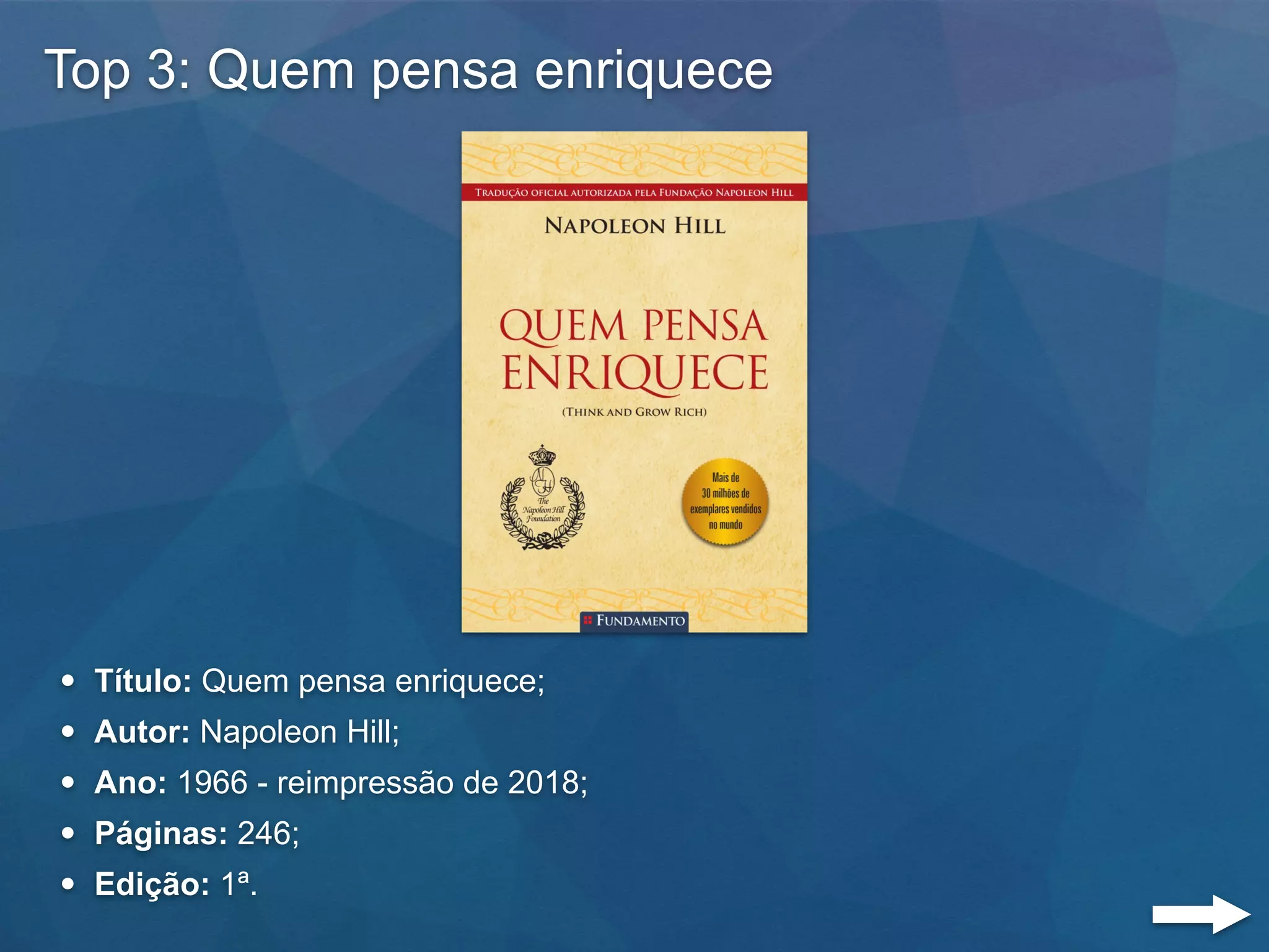 Top 3: Quem pensa enriquece
• Título: Quem pensa enriquece;
• Autor: Napoleon Hill;
• Ano: 1966 - reimpressão de 2018;
• Páginas: 246;
• Edição: 1ª.
 