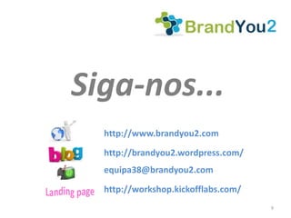 Siga-nos...
  http://www.brandyou2.com

  http://brandyou2.wordpress.com/
  equipa38@brandyou2.com
  http://workshop.kickofflabs.com/
                                     9
 