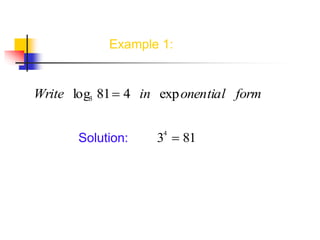 Example 1:
Write log3 81 4 in exponential form
Solution: 34
 81
 