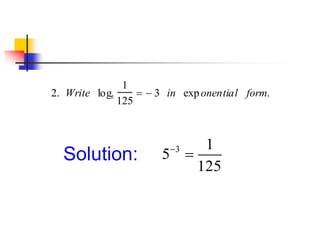 2. Write log5
1
125
  3 in exponential form.
Solution: 3 1
5
125


 