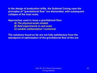 Design alternatives for dips and varying thickness of
the ore body
Losses ore
Prof. Dr. H.Z. Harraz Presentation
Caving methods
44
 