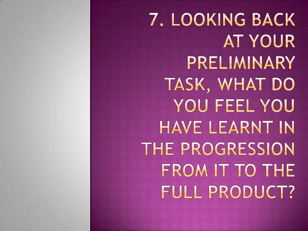 7 Looking Back At Your Preliminary Task What Do You Feel You Have