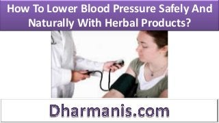 How To Lower Blood Pressure Safely And
Naturally With Herbal Products?
 