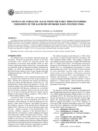 Journal of the Palaeontological Society of India                                                                       ISSN 0522-9630
            Volume 57(2), December 2012: 143-151




      GENICULATE CORALLINE ALGAE FROM THE EARLY MIOCENE GODHRA
        FORMATION OF THE KACHCHH OFFSHORE BASIN, WESTERN INDIA


                                                 MILIND P. KUNDAL and S. K. HUMANE
                     POST GRADUATE DEPARTMENT OF GEOLOGY, RASHTRASANT TUKADOJI MAHARAJ NAGPUR UNIVERSITY,
                        RAO BAHADUR D. LAXMINARAYAN CAMPUS, LAW COLLEGE SQUARE, NAGPUR–440001 (M.S), INDIA
                                                   E-mail: milind.kundal@gmail.com
ABSTRACT
     The Godhra Formation (early Miocene) from the Kachchh Offshore Basin reveals presence of a rich assemblage of calcareous algae along with
abundant foraminifera. In the present paper, eight species belonging to five genera of geniculate coralline algae are documented and described. These
include Arthrocardia cretacica Raineri, Calliarthron antiquum Johnson, Corallina grandis Rao, C. hayasaki Ishijima, C. raoi Chatterji and
Gururaja, Jania guamensis Johnson, J. sripadaraoi Kundal and Humane and Subterraniphyllum thomasii Elliott for the first time. The present
geniculate coralline algal assemblage is associated with the dasycladalean algae and this association points that the limestone of the Godhra
Formation was deposited at a depth of 10-25 m in a marine water environment under low-energy conditions.

     Keywords: Geniculate coralline algae, early Miocene, Palaeoenvironment, Godhra Formation, Kachchh, Gujarat


INTRODUCTION                                                                    The Godhra Formation (early Miocene) is 1200 m thick
     The different types of carbonates deposited during the                 and consists of shale/claystone/limestone alternations and
Paleogene, Neogene and Quaternary periods in the shelf                      minor sandstone (Mishra, 2009). Nine samples of limestone
environment wer e suitable for l uxur iant growth and                       were obtained from two wells KD-1A (depth 1600-1604m) and
accumulation of calcareous algae (Kundal, 2010). As most                    GK-17-1 (depth 2320-2322m) from Regional Geosciences
Cenozoic algal genera range to present–day environment, they                Laboratory, Oil and Natural Gas Corporation Ltd., Panvel, Navi
are potentially useful for palaeoenvironmental interpretations              Mumbai (Fig. 1c). Petrographically, the limestone is a foram-
(Singh et al., 2010). The morphology of coralline crusts and                algal grainstone (Fig. 2a-d) . The well KD-1A shows presence
their growth forms indicate levels of water energies and depth              of seven genic ulate corall ine alga l specie s, namel y,
of deposition (Bosence, 1983; Bassi, 1995; Kishore et al., 2007;            Arthrocardia cretacica Raineri, Calliarthron antiquum
Kundal, 2010).                                                              Johnson, Corallina grandis Rao, C. hayasaki Ishijima, C. raoi
     The Kachchh Basin is the westernmost pericratonic rift                 Chatte rji and Gururaja , J . guame nsis Johnson and J.
basin situated at the northern end of the western seaboard of               sripadaraoi Kundal and Humane, while the well GK-17-1 shows
India and this basin represents the earliest rift during the                presence of a solitary species Subterraniphyllum thomasii
break up of Africa and India (Biswas, 1982) (Fig. 1a). The                  Elliott. The geniculate coralline algal species are studied under
Kachchh Basin (both onland and offshore) is filled with                     petrological microscope.
sediments ranging in age from the Middle Jurassic to Holocene.
In the onland part, the Mesozoic sediments are very thicker                                 SYSTEMATIC TAXONOMY
than the Cenozoic sediments which are present in the outer                       The geniculate coralline algal genera are identified based
part of the basin bordering the Mesozoic uplifts and the                    upon distinguishing characteristics given by Wray (1977), Bassi
thickness of the exposed Cenozoic sequence is 700 m while it                et al. (2000), Kundal and Humane (2006b), Kishore et al. (2011)
is 5500 m offshore (Mishra, 2009).                                          and Kundal (2011). The following abbreviations are used to
     A perusal of Table 1 reveals that a rich assemblage of                 measure the dimensions of various geniculate coralline algal
cal care ous alga e ha s be en documente d fr om the four                   species: SN- Specimen Number; LS- Length of Segment; WS-
formations, Fulra Limestone (35 species) Maniyara Fort (81                  Width of segment; NT-Number of tiers; TCR- Thickness of
species), Khari Nadi (10 species) and Chhasra (28 species)                  Core region; TPR- Thickness of Peripheral region; LCC- Length
from Onshore sequence of the Kachchh Basin (Kundal and                      of Core cell; WCC- Width of Core cell; LPC- Length of Peripheral
Kundal, 2010). However, no record of calcareous algae exists                cell and WPC- Width of Peripheral cell.
from the offshore sequence of the Kachchh Basin. The                               Division Rhodophyta Wittstein 1901
Cenozoi c Offshore s eque nce of the Kachc hh Basin is                                Class Florideophyceae Cronquist, 1960
subdivided into ten formations, namely, Nakhtarana Formation                       Subclass Corallinophycidae Le Gall and Saunde rs,
(late Paleocene), Jakhau Formation (early Eocene), Fulra                                     2007
Limestone Formation (late middle Eocene), Sir Formation                               Order Corallinales Silva and Johanse n 1986
(middle to late Eocene), Tuna Formation (early Oligocene),                           Family Corallinaceae Lamouroux, 1812
Narayan Sarovar Formation (early Miocene), Godhra Formation                      Subfamily Corallinoideae Gray, 1821
(early Miocene), Mitti Nadi Formation (early Miocene), Chhasra                       Genus Arthrocardia De caisne eme nd. Are schoug,
Formation (early middle Miocene) and Kandla Formation                                        1852
(middle Miocene to Recent) (Mishra, 2009) (Fig. 1b).                                        Arthrocardia cretacica Raineri
 