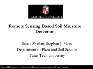 Remote Sensing Based Soil Moisture
Detection
Sanaz Shafian, Stephan J. Maas
Department of Plant and Soil Science
Texas Tech University
Beyond Diagnostics: Insights and Recommendations from Remote Sensing

 