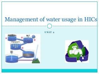 Management of water usage in HICs

              UNIT 2
 