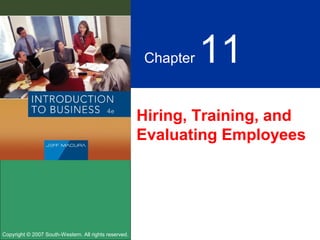 Chapter   11
                                                       Hiring, Training, and
                                                       Evaluating Employees




Copyright © 2007 South-Western. All rights reserved.
 