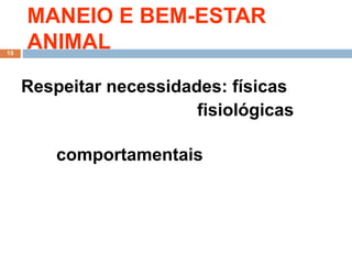 MANEIO E BEM-ESTAR
ANIMAL
Respeitar necessidades: físicas
fisiológicas
comportamentais
15
 