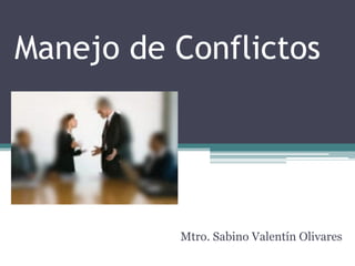 Manejo de Conflictos
Mtro. Sabino Valentín Olivares
 