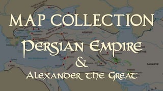 MAP COLLECTION

Persian E pir
m e
&

Ale
xander the Gr t
ea

 