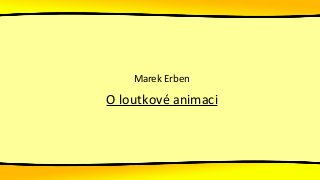 Marek Erben
O loutkové animaci
 