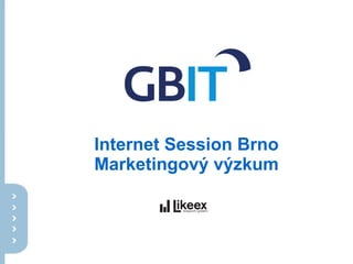 Internet Session Brno
Marketingový výzkum
 