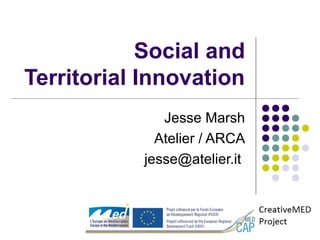 Social and
Territorial Innovation
Jesse Marsh
Atelier / ARCA
jesse@atelier.it
 