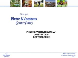 PHILIPS PARTNER SEMINAR
       AMSTERDAM
      SEPTEMBER 22




                            Philips Partner Seminar
                          Amsterdam September 22
                                            Page 1
 