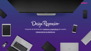 Conjunto de técnicas para melhorar a experiência do usuário
independente da plataforma.
Dсign Rсp ivo
 