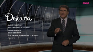 QUEM É O USUÁRIO?
POR QUE ELE ESTÁ ACESSANDO?
EM QUE MOMENTO?
O QUE ELE BUSCA?
QUAL É A RELAÇÃO EMOCIONAL COM O SEU
PRODUTO?
Dсcu a
 
