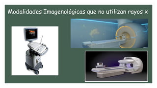 Modalidades Imagenológicas que no utilizan rayos x
 