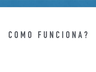 C O M O F U N C I O N A ?
 