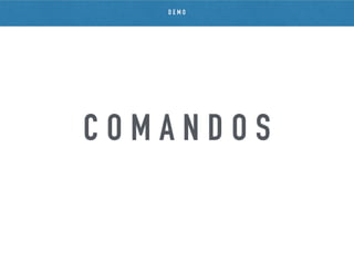 C O M A N D O S
D E M O
 