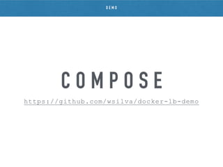 C O M P O S E
D E M O
https://github.com/wsilva/docker-lb-demo
 