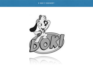 O Q U E É D O C K E R ?
 