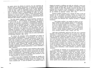 em amplos setores. das c1encias da natureza. No caso particular da
pesquisa social (e também psicossocial), os fenômenos não poss_uem
o caráter de perfeita repetitividade, como no caso de fatos mecâmcos,
e além do mais o papel do pesquisador nunca é neutro dentro do
campo observado. Uma outra crítica freqüentemente apresentada con-
siste no argumento relativo à impossibilidade de isolar, no experi-
mento ou no local de observação social. os fatores intervenientes que
dependem do contexto social ou histórico. O conhecimento gerado
nessas condicões teria então o aspecto de artefato (representação muito
distorcida p~las próprias condições da pesquisa) .
Um outro aspecto negativo do esquema hipotético associado ao
experimentalismo - particularmente sensível em ciências humanas
- está no fato de que, ao procurar as informações necessanas à
verificação das hipóteses, o pesquisador é freqüentemente induzido a
distorções quanto à observação dos fatos e à seleção das infori;nações
pertinentes. Isto foi bastante analisado no contexto da pesqmsa e~
psicologia social por R. Rosenthal e R. Rosnow (1981), que anali-
saram a interferência das expectativas dos pesquisadores sobre os
resultados da pesquisa e também a interferência dos pesquisados em
função das expectativas que eles têm para com os pesquisadores. Além
do que precede, na crítica ao experimentalismo há igualmente ques-
tionamentos relacionados com o caráter a-ético de certos experimentos
de laboratório (Rosnow, 1981: 55-72).
Na maioria das pesquisas sociais direcionadas em função de
uma concepção experimentalista, os pesquisadores não recorrem a
experimentos de laboratório. A pesquisa convencional abrange popu-
lações reais, sobretudo por meio de um plano de amostragem a partir
do qual são escolhidas as pessoas a serem interrogadas. O isolamento
das variáveis e a simulação da variação de algumas delas são efetuados
por meio de análise estatística das respostas coletadas. Dentro da
concepção experimentalista, a hipótese é sobretudo considerada como
suposição relacionando variáveis quantitativas a serem submetidas a
testes estatísticos.
Mas é exagero querer submeter a testes estatísticos todas as hipó-
teses. Isto corresponde a uma visão restritiva, pois na área de ciências
sociais (e humanas) nem todas as variáveis consideradas são quanti-
ficáveis. Freqüentemente a quantificação artificial por meio de esca-
las de certos aspectos (atitudes, por exemplo) nada acrescenta ao que
se pode pretender em termos de comprovação.
O fato de que todas as hipóteses não precisam ser testadas esta-
tisticamente é amplamente reconhecido por diversos autores, até mes-
mo no contexto da pesquisa de padrão clássico. Por exemplo, C. M.
Castro considera que: "O teste de hipótese é uma maneira formal e
34
ele~ai:te de mostrar a.confiança que pode ser atribuída a certas pro-
pos1çoes. Se essa confiança pode ser medida e estabelecida é injusti-
ficável a omissão do teste. Mas, quando a natureza dos d;dos ou do
problema não nos permite avaliar formalmente a confianca não há
desdouro para a ciência ou para o investigador em dizer ~p~nas isso
em seu relatório de pesquisa" (Castro, 1977: 104).
Podemos também considerar que a reducão de todos os tipos de
h~póteses ao tipo de hip,ót.ese estatística con~titui um equívoco rela-
c10nado com o predom1mo dos métodos quantitativos. Mas em si
não se justifica. Os pr~p~ios_estatísticos. p;ofissionais reconhecem que
se deve manter uma distmçao entre "h1potese científica" e "hipótese
estatística":
"Uma hipótese científica é uma sugestão de solução a um pro-
blen:a e constitui um tateio inteligente, baseado em uma ampla infor-
maçao e em uma educação estruturada subjacente. (... ) A formulação
de uma boa hipótese científica é um ato realmente criativo. Por
outro lado, a hipótese estatística não é senão um enunciado a res-
peito de um parâmetro desconhecido. (... ) É de suma importância
distinguir a hipótese científica da estatística, já que é muito factível
provar ou contrapor hipóteses estatísticas muito reduzidas e sem a
menor relevância científica" (Glass e Stanley, 1974: 273).
Após essas considerações, parece-nos mais claro que o raciocínio
hipotético não deveria ser confundido com os excessos da visão expe-
rimentalista. e qu~ntitati;-'i~ta que é muito difundida entre pesquisa-
dores de onentaçao trad1c10nal. Pensamos que é perfeitamente viável
a fle~ibilização d? !acio.cí~io hipot~tico, de acordo com a qual a hipó-
t~se e uma supos1çao criativa que e capaz de nortear a pesquisa inclu-
s~ve. nos se.us aspectos qualitativos. As hipóteses (ou diretrizes) qua-
litativas onentam, em particular, a busca de informação pertinente e
as argumentações ne.cessárias para aumentar (ou diminuir) o grau de
ce:teza que podemos atribuir a elas. Isto não quer dizer que devamos
cai; no excesso oposto: existem hipóteses acerca de variáveis quanti-
tativas, ~ serem submetidas a testes estatísticos quando for julgado
necessano.
~ formulação de hipóteses (ou de quase-hipóteses) permite ao
pe~~u1sado~ organizar o raciocínio estabelecendo "pontes" entre as
1de1as gerais e as comprovações por meio de observação concreta.
S?b, form,a "suaye", na concepção alternativa da pesquisa social a
h1~otese e tambe~ um e~e~ento na pauta das discussões entre pes-
qmsadores e outros participantes. Apesar das aproximacões ou das
im~recisões, ~ hipótese q1:1ali~ativa permite orientar o esfo;ço de quem
estiver pesqmsan~o na d1re?ª?. de eventuais elementos de prova que,
mesmo quando nao for defimtiva, pelo menos permitirá desenvolver
35
 