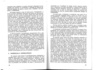 a pesquisa. Com a hipótese e os meios colocados à disposição do pes-
quisa.dor para refutá-la ou corroborá-la, a produção do discurso ge-
rada pela pesquisa não perde o contato com a realidade e faz pro-
gredir o conhecimento.
Até mesmo quando se trata de dados pouco "transparentes", a
busca de provàs é necessária. Uma prova não precisa ser absolutamen-
te rigorosa. No nosso campo de estudo, muitas vezes basta uma boa
refutação verbal ou uma boa argumentação favorável que leve em
conta testemunhas e informações empíricas e permita que os parti-
cipantes (ou os "auditórios" de maior abrangência) compartilhem
uma noção de suficiente objetividade, convicção e justeza. O espírito
de prova exige que todas as informações colhidas sejam passadas
pelo crivo da crítica dos pesquisadores e outros participantes dos se-
minários de pesquisa. Em particular, é necessário ficarmos atentos às
informações do tipo "rumores", géradas a partir de fontes ocultas,
e a todos os tipos de distorções que se manifestam na percepção da
realidade exterior, nos envolvimentos emocionais ou outros. É neces-
sário que o contexto de captação de càda informaçãó seja perfeita-
mente identificado e que a constatação dos fatos controvertidos seja
controlada por vários pesquisadores.
O fato de recorrer a procedimentos argumentativos leva o pes-
quisador a privilegiar a apreensão qualitativa. Mas devemos salientar
que isto não significa que os métodos e dados quantitativos estejam
descartados, pois em muitas argumentações o "peso" ou a freqüência
de um acontecimento é levado em consideracão como -meio de forta-
lecer ou de enfraquec~r um argumento. Além' disso, se os deliberantes
ignorassem tudo dos aspectos quantitativos implicàdos num determi-
nado problema real, sua argumentação seria provavelmente inadequa-
da ou "descontrolada''. Em conclusão, a ênfase .dada aos procedi-
mentos argumentativos não exclui os procedimentos quantitativos.
Estes são necessários para o "balizamento" dos problemas ou das so-
luções. o que é 'descartado ea pretensão "quantitativista" que alguns
pesquisadores têm de "resolver" todas as questões metodológicas da
pesquisa exclusivamente por meio de medições e números.
6. INFERÊNCIAS E GENERALIZAÇÃO
Na pesquisa social sémpre é metodologicamente problemática a
passagem entre ci nível local e o nível global. No primeiro são reali-
zadas as observações de unidades particulares: indivíduos, grupos
restritos, locais de moradia, trabalho ou lazer, etc. No segundo são
apreendidos fenômenos abrangendo toda a sociedade ou um amplo
setor de atividades, um movimento de classe, o funcionamento das
-~.
36
ii;istituições,. et~. O problema da relação envolve aspectos quantita-
tJ~os. e qualitativos. No plano quantitativo, é possível tratá-lo com os
class1cos recursos estatí~ticos: técnicas de amostragem e inferência
control~da, com a~ quais as observações obtidas nas amostras são
gene~al~z~das ao mvel do universo global, considerando margens de
conftab1hdade.
. ,I~e modo. geral, a inferência é considerada como passo de ra-
c1oc1mo p~ssm_ndo q~alid~de~ lógicas e meios de controle. No caso
da g;n.erahzaçao, a !nferencia é sobretudo tratada como problema
estat1st1co e pressupoe uma quantificacão das va " · b d
A · f • . , nave1s o serva as
s. m erencias estatísticas são controladas pelos pesquisador ·
mer~ ?e testes ~propriados (Miller, 1977). Tais inferências pe;r ~~~
cessa:ias que se1am, dão lugar ao mesmo tipo de discussão' evocada
antenormente no que dizia respeito aos testes de hipóteses.
. Nou~ras pal~vras, podemos considerar que a concepcão estatís-
~tca ~as. mferencias não esgota toda a complexidade quaÍitativa das
mferenctas no contexto particular da pesquisa social.
:'-s i_:iferências constituem passos do raciocínio na direcão da ge-
neraltzaçao. Isto corresponde à indução Existe também · f , • ·
di - t d · . m erencta em
reçao opos. a: passagem e proposições gerais a proposicões relativas
ª.ca~os P!rtrculares. Antes de serem problema de estatí;tica as infe-
~encaltas sao tema de lógica. O seu controle remete ao conhecimento
e gumas regras de lógica elementar.
Na pesquisa· social ocorre que muitas expressões analisadas no
co1.1texto de sua geração, e que muitos dos raciocínios que os pes-
qm~ado_:es efetuam a partir delas, não se prestam facilmente à for- ·
mahzaçao e ao controle lógico. Como visto anteriormente, há sempre
um grande .espaço reservado aos raciocínios informais, aproximativos
.arg~m;~tatJvos.' ~te. Os leigos, como também os cientistas, nos seu;
r~c10c1.mos cottdiano_s, recorrem a inferências generalizantes ou ar-
t1culanzantes sem ngor lógico: são inferências formuladas em )in-
guagem comum. Exemplo de forma generalizante· "Cada vez qu · t
~J~ntece a si~uaç~o se deteriora". Exemplo de fo~a particularizea~~e~
a ~ue a s1tuaçao econômica vai melhorar, a nossa condicão va:
~ambemd~lhorar". Essas inferências não estabelecem necessatiamen~
e a ver a .e. Os passos de raciocínio operados por elas pressu õem
um feterr1;~nna~o co?te~to social, uma ideologia ou uma tradicã~ cul-
~~a · Mmtas mferenctas são baseadas no senso comum e ~lgumas
e as, n? chama?o "bom senso", considerado por Antôni; Gramsci
co~o nu.ele? racron.al da sabedoria popular (Gramsci, 1959: 47 ss.).
As mferenc1:s em lmguagem comum são controláveis ou com reendi-
t;s. em funçao do contexto sócio-cultural no qual elas são pr6reridas
mtas ve_zes, para as entendermos, isto é, reconhecermos seu fund~
37
 