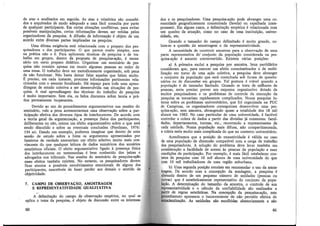 de atas e analisados em seguida. As atas e relatórios são concebi-
dos e arquivados de modo adequado a uma fácil consulta por parte
de qualquer participante. Em certas situações conflitivas, para evitar
possíveis manipulações, certas informações devem ser retidas pelos
organizadores da pesquisa. A difusão de informação é objeto de um
acordo entre ~iversas partes implicadas na pesquisa.
Uma última exigência está relacionada com o preparo dos pes-
quisadores e dos participantes. O que parece muito simples, mas
na prática não o é. Para aplicarem técnicas de pesquisa e de tra-
balho em grupos, dentro da proposta de pesquisa-ação, é neces-
sário um certo preparo didático. Organizar um seminário de pes-
quisa não consiste apenas em reunir algumas pessoas ao redor de
uma mesa. O trabalho deve ser metodicamente organizado, sob pena
de não funcionar. Não basta deixar falar aquelas que falam muito.
É preciso, em cada instante, procurar informações pertinentes rela-
cionadas com o assunto focalizado. Há espaço para toda uma apren-
dizagem de estudo coletiva a ser desenvolvida nas situações de pes-
quisa. A real aprendizagem das técnicas do trabalho de pesquisa
é muito importante. Sem ela, os belos discursos sobre teoria e prá-
tica permanecem inoperantes.
Devido ao uso de procedimentos argumentativos nas sessões do
seminário, vale a pena acrescentarmos uma observação sobre a par-
ticipação efetiva dos diversos tipos de interlocutores. De acordo com
a teoria geral da argumentação, a presença física dos participantes,
deliberantes ou não, exerce um efeito argumentativo sobre o que está
sendo discutido e sobre as eventuais conclusões (Perelman, 1976:
154 ss). Dando um exemplo, podemos imaginar que dentro de unia
sessão de estudo sobre a fome os argumentos apresentados por
famintos de verdade exerceriam um efeito seletivo muito mais con-
vincente do que qualquer leitura de dados numéricos dos anuários
estatísticos oficiais. O efeito argumentativo ligado à presença física
dos interlocutores ou testemunhas é bem conhecido dos juízes e
advogados nos tribunais. Nas' sessões do seminário d~ pesquisa-ação
esses efeitos também existem. No entanto, os pesqmsadores devem
ficar atentos a possíveis .envolvimentos emocionais de alguns dos
participantes, suscetíveis de fazer perder aos demais o sentido da
objetividade.
7. CAMPO DE OBSERVAÇÃO, AMOSTRAGEM
E REPRESENTATIVIDADE QUALITATIVA
A delimitação do campo de observação empírica, no qual se
aplica o tema da pesquisa, é objeto de discussão entre os interessa-
60
dos e os pesquisadores. Uma pesquisa-ação pode abranger uma co-
munidade geograficamente concentrada (favela) ou espalhada (cam-
poneses). Em alguns casos, a delimitação empírica é relacionada com
um quadro de atuação, como no caso de uma instituição, univer-
sidade, etc.
Quando o tamanho do campo delimitado é muito grande, co-
loca-se a questão da amostragem e da .representatividade.
A necessidade de construir amostras para a observação de uma
parte representativa do' conjunto da população considerada na pes-
quisa-ação é assunto controvertido. Existem várias posições:
a) A primeira exclui a pesquisa por amostra. Seus partidários
consideram que, para exercer um efeito conscientizador e de mobi-
lização em torno de uma ação coletiva, a pesquisa deve abranger
o conjunto da população que será consultada sob forma de questio-
nários ou de discussões em grupos. Tal postura é viável quando a
população é de tamanho limitado. Quando se trata de milhares de
pessoas, seria preciso prever um esquema organizativo dotado de
muitos pesquisadores e os problemas de controle da execução da
pesquisa se tornariam rapidamente complicados. Numa pesquisa in-
terna sobre os problemas universitários, que foi organizada na PUC
de Campinas, os organizadores conseguiram desenvolver uma pes-
quisa-ação, sem amostra, abrangendo quase a totalidade dos 18 mil
alunos em 1982. No caso particular de uma universidade, é factível
controlar a coleta de dados a partir das divisões já existentes: facul-
dades, departamentos, turmas, etc., recorrendo a representantes de
cada unidade. Numa população mais difusa, não compartimentada,
a coleta seria muito mais complicada do que no contexto universitário.
Acreditamos que a posição de exaustividade é válida no caso
de uma população de dimensão compatível com a carga de trabalho
dos pesquisadores. A solução do problema deve levar também em
consideração a facilidade de acesso às pessoas da população e suas
condições de participação. Por exemplo, é mais fácil estabelecer con-
tatos de pesquisa com 1O mil alunos de uma universidade do que
com 10 mil trabalhadores de uma região suburbana.
b) Uma segunda posição consiste em recomendar o Uso da amos-
tragem. De acordo com a concepção da sondagem, a pesquisa é
etuada dentro de um pequeno número de unidades (pessoas ou
tras) que é estatisticamente representativo do conjunto da popu-
ão. A determinação do tamanho da amostra, o controle de sua
esentatividade e o cálculo da confiabilidade são realizados a
tir de regras estatísticas. Na concepção da pesquisa-ação, este
edimento apresenta o inconveniente de não permitir efeitos de
ientização. As unidades são escolhidas aleatoriamente e são
~1
 