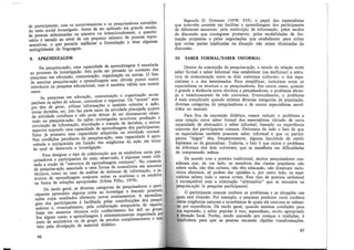 de articipantes com os entrevistadores e os pesquisadores extraídos
do ~eio social investigado. Antes de ser. aplic?do em grande esca~a,
' essoas selecionadas na amostra ou mtenc1onalmente, o questio-
~~rf0
é testado ao nível de um pequeno númer~ de p~ssoas repre-
sentativas, 0 que permite melhorar a formulaçao e tirar algumas
ambigüidades de linguagem.
9. APRENDIZAGEM
Na pesquisa-acão uma capacidade de aprendizagem é associada
ao processo de inv'estlgação. Isto pode ser :rens~do no contexto das
pesquisas em educação, comunicação, orgamzaçao, o_u outras..O f~to
de associar pesquisa-ação e aprendizage~ sem ~uv1~a. possm ma10r
relevância na pesquisa educacional, mas e tambem válido nos outros
casos.
As pesquisas em educação, comunicação. e organf,zação ,,acom-
anham as acões de educar, comunicar e orgamzat". Os. atores se!11-
pre têm de 'gerar, utilizar informações e também onen~ar a açao,
fomar decisões, etc. Isto faz parte tanto da atividade _Planepda quanto
da atividade cotidiana e não pode deixar de ser diretamente o~ser­
vado na pesquisa-ação. As ações investigadas envolve~- produçao e
circulacão de informação, elucidação e tomada de dec1soes,. e. outros
aspectó's supondo uma capacidade de apre!1~izagem d?s. participante~.
Estes já possuem essa capacidade adqumda na ativ1?ade :r;orma ·
Nas condições peculiares da pesquisa-açã?,, es~a capac1~ade e apro-
veitada e enriquecida em função das ex1gencias da açao em torno
da qual se desenrola a investigação.
Para designar 0 tipo de colaboração que se estabelece entre P~~­
quisadores e participantes do meio observado, é algumas vezes utili-
zada a nocão de "estrutura de aprendizagem conjunta'." No contexto
da es ui;a-acão associada a uma forma de consult.ona em _assuntos
téc!co~ com~ no caso da análise de sistemas d~ mformaçao, ~ ~s­
trutura 'de aprendizagem conjunta reúi:-e os. analistas e os usuar1os
na busca de soluções apropriadas (Jobim Filho, 1979).
De modo geral, as diversas categorias ~e pesqu~sado_res , .
· t aprendem alguma coisa ao investigar e discutir poss1~e1s
~;;:s e~u·os resultados oferecem novos ensina~en~o:. A aprendiz~­
g~m dos] participantes é facilitada pelas contnbu1ç?~s dos pesq~1-
sadores e, eventualmente, pela colaboração temporan,a. de espec1~
listas em assuntos técnicos cujo ,coi;ihecim~nto for utll ~o Jrup
Em alguns casos, a aprendizagem e sistematicamente orgamza a P
· d · , · ou de grupo de estudos complementares e t
me10 e semmanos . . , .
bém pela divulgação de material didatlco.
66
Segundo O. Ortsman (1978: 233), o papel dos especialistas
que intervêm consiste em facilitar a aprendizagem dos participantes
de diferentes maneiras: pela restituição de informação, pelos modos
de discussão que conseguem promover, pelas modalidades de for-
mação propostas e pelas negociações que estabelecem para evitar
que certas partes implicadas na situação não sejam eliminadas da
discussão.
10. SABER FORMAL/SABER INFORMAL
Dentro da concepção da pesquisa-ação, o estudo da relação enfre
saber formal e saber informal visa estabelecer (ou melhorar) a estru-
tura de comunicação entre os dois universos culturais: o dos espe-
cialistas e o dos interessados. Para simplificar, incluímos entre os
especialistas os técnicos e os pesquisadores. Em certos casos, quando
é grande a distância entre técnicos e pesquisadores, o problema abran-
ge o relacionamento de três universos. Eventualmente, o problema
é mais complicado quando existem diversas categorias de população,
diversas categorias de pesquisadores e de outros especialistas envol-
vidos no assunto.
Para fins de exposição didática, vamos reduzir o problema a
uma relação entre saber formal dos especialistas (dotado de certa
capacidade de abstração) e saber informal, baseado na experiência
concreta dos participantes comuns. Deixamos de lado o fato de que
os especialistas também possuem saber informal e que os partici-
pantes "leigos" têm, freqüentemente, alguma faculdade de emitir
hipóteses ou de generalizar. Todavia, o fato é que existe o problema
da diferença dos dois universos, que se manifesta em dificuldades
de compreensão mútua.
De acordo com a postura tradicional, muitos pesquisadores con-
sideram que, de um lado,· os membros das classes populares não
sabem nada, não têm cultura, não têm educação, não dominam racio-
cínios abstratos, só podem dar opiniões e, por outro lado, os espe-
dalistas sabem tudo e nunca erram. Este tipo de postura unilateral
;é incompatível com a orientação "alternativa" que se encontra na
pesquisa-ação (e pesquisa participante).
O participante comum conhece os problemas e as situações nas
uais está vivendo. Por exemplo, o pequeno produtor rural conhece
rias exigências naturais e econômicas às quais ele costuma se subme-'
por experiência. De modo geral, quando existem condições para
a expressão, o saber popular é rico, espontâneo, muito apropriado
'tuação local. Porém, sendo marcado por crenças e tradições, é
iciente para que as pessoas encarem rápidas transformações.
67
 