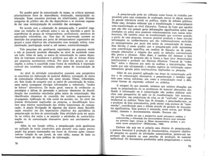 No quadro geral da comunicação de m~ssa,_ os críti~os ap_~mtam
principalmente fatos de dependência, domm~~ao, mamRulaç.ao ou
alíenacão. Esses conceitos precisam ser relatlvizados, p01s diversas
catego~ias de público não são tão dependentes e se mostram capazes
de dar uma reinterpretação do conteúdo das mensagens.
De acordo com a orientação da pesquisa-ação, é possível orga-
nizar um trabalho de reflexão sobre o uso da televisão a partir de
experiências de grupos de telespecta~ores, pr?fissiona~, mem~ros de
associacões voluntárias, etc. Este tlpo de mtervençao consISte na
descrição dos programas por parte de telespectadores _:irga~~ados em
grupos e cujos objetivos são relacionados com recep~ao cntlc~, cons-
cientização, participação social e, até mesmo, contra-mformaçao.
Tais pesquisas são geralmente organizadas em pe~uena escala
e não se pretende produzir ·alt~rações ao níyel _da sociedade como
um todo. Além do mais, os meros de comumcaçao de massa depen-
dem de interesses econômicos e políticos que não se deixam abalar
por pequenos movimentos críticos. Por parte ~os, g1:1p?s. ou ~ss_o­
ciacões a crítica é concebida como forma de resistencra a 1mpos1çao
cultural dos conteúdos veiculados pelos meios de comunicação de
massa.
Ao nível da atividade comunicativa concreta, esta perspect~va
se concretiza em elaboração de material d~dáti~o, c?ncepçã~ de ~eros
de comunicação alternativos tais como ]Ornais, frh:ies,_videoteipes,
etc. Sem ilusão de competir com os meios de comumcaçao de massa,
esses meios conseguem divulgar informações e, sobretu~o, "~odos
de leitura" alternativos. De modo geral, trata-se de evidenciar a.s
estratégias e táticas de persuasão e procu~ar elementos .de _deco~1-
ficacão dos conteúdos veiculados pelos meros de comumcaçao. Sao
idell'tificados elementos de conteúdo das notícias, argumentos de
propaganda, tipificação da vida social em _novelas, etc..1?-º r:_ível das
pessoas diretamente implicadas na pes<;lmsa: a d~co~ifrcaçao fav~­
rece uma relativa neutralização dos efeltos mtencronars da comu!1~­
cação. A ampla divulgação de algumas ~a~ chaves dess~ ~~codrfi­
cacão constitui um dos importantes objetivos dos partrdanos da
pe;quisa-ação na área de comunicação. Essa ~t~vidade pode ser ~poia­
da na crítica dos meios e se estender a atividades de contra-mfor-
macão ou de comunicacão alternativa junto aos movimentos po-
, ,
pulares.
Além da sua funcão crítica, a pesquisa-ação pode igualmente
ser aplicada de modo 'construtivo para permit~r uma m~ior partic~­
pação dg§ grupos interes~ados em torno d_e _diversas açoes comum-
cativas: criação de um JOrnal, de uma radio, espaço de lazer ou
transformação de uma política de informação.
78
A pesquisa-ação pode ser utilizada como forma de trabalho pre-
paratório para uma campanha de explicação acerca de algum assunto
de grande relevância social ou política, objeto de debates públicos.
Nesse caso, devemos salientar que a transformação é essencialmente
uma transformação ao nível discursivo. Trata-se de fazer que aqueles
que não têm voz possam gerar informações significativas sobre suas
condições ou sobre seus possíveis relacionamentos com outros inter-
locutores. Há também casos de transformação que ocorrem quando,
a partir de uma pesquisa, torna-se possível produzir e fazer circular
informações ou conhecimentos que são tradicionalmente excluídos
ou menosprezados por parte dos meios de comunicação de massa.
Sem dúvida, é nesse quadro que a pesquisa-ação pode representar
uma contribuição específica em matéria de discurso ou de comu-
nicação alternativa a respeito dos quais os métodos convencionais
têm pouco a oferecer. Além disso, é também útil destacar o fato
de que o papel da pesquisa não se limita a fazer falar determinados
interlocutores e produzir um discurso diferente. Trata-se de "traba-
lhar" sobre o discurso por meio de análises e interpretações. Isto
supõe que seja ultrapassado o simples registro de informação espon-
taneamente gerada pelos interlocutores ·implicados na pesquisa.
Além de sua possível aplicação nas áreas de comunicação polí-
tica e de comunicação alternativa, a pesquisa-ação é também cogi-
tada para outras sub-áreas, tais como a comunicacão rural e dife-
rentes formas de expressão cultural ou artística. ,
À margem do que precede, notamos que existem situações nas
quais os pesquisadores ou os produtores de material alternativo des-
tinado à informação ou à comunicação não podem elaborar sozi-
nhos uma perspectiva de ação ou de, transformação. Isto acontece,
em particular, nas conjunturas de crise ou de "confusão" nos planos
intelectual ou político. Neste tipo de situação, o pesquisador-ator, ou
o produtor da área comunicativa, pode adotar uma postura de "teste-
munha", contribuindo para o debate através da geração de documen-
tos significativos. Esta postura é assumida, entre outros, por Wilde-
nhahn, cineasta e documentarista alemão. Escreve ele:
"Na medida em que a perspectiva social permanece confusa e
controvertida, a· elaboração dos documentários deveria estar colocada
em primeiro lugar, porque os filmes documentários ajudam a pro-
curar novas perspectivas" (Wildenhahn, 1980).
Embora não seja em si própria uma diretriz de pesquisa-ação,
a postura favorável à produção de documentários, enquanto objetivo
de pesquisa no quadro de atividades comunicativas, parece-nos im-
portante não somente no caso peculiar da produção de material
audiovisual. Os documentos produzidos pelos pesquisadores e outros
79
 