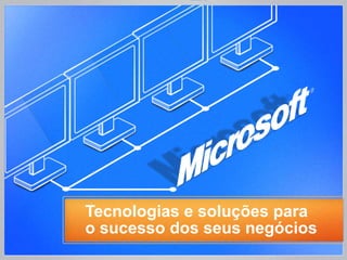 Tecnologias e soluções para
o sucesso dos seus negócios
 