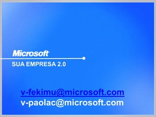 SUA EMPRESA 2.0



  v-fekimu@microsoft.com
  v-paolac@microsoft.com
 