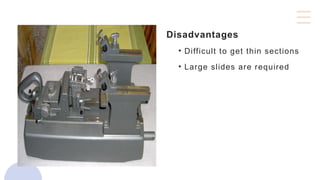 Disadvantages
• Difficult to get thin sections
• Large slides are required
 